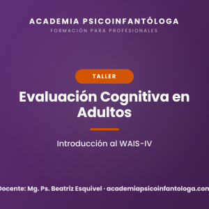 Taller 03: Evaluación cognitiva en adultos (16 a 90 años): Claves para entender el WAIS-IV